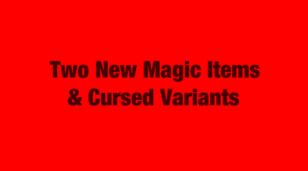 Two New Magic Items & Cursed Variants
